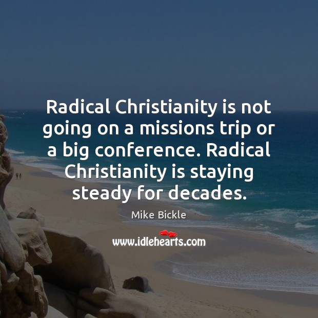 Radical Christianity is not going on a missions trip or a big Mike Bickle Picture Quote