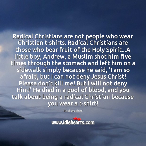 Radical Christians are not people who wear Christian t-shirts. Radical Christians are Paul Washer Picture Quote