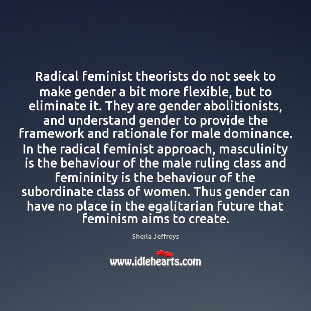 Radical feminist theorists do not seek to make gender a bit more Sheila Jeffreys Picture Quote