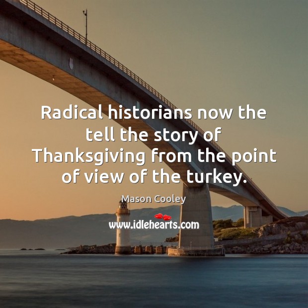 Radical historians now the tell the story of Thanksgiving from the point Mason Cooley Picture Quote