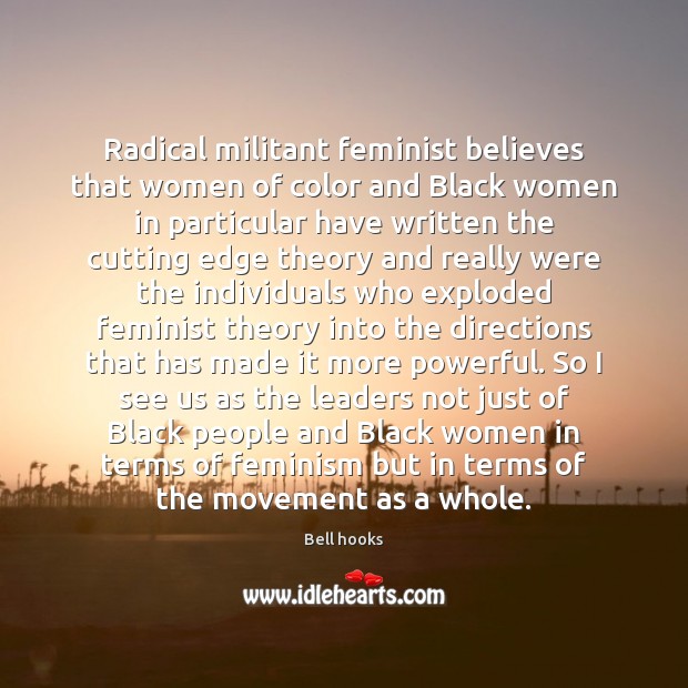Radical militant feminist believes that women of color and Black women in Bell hooks Picture Quote