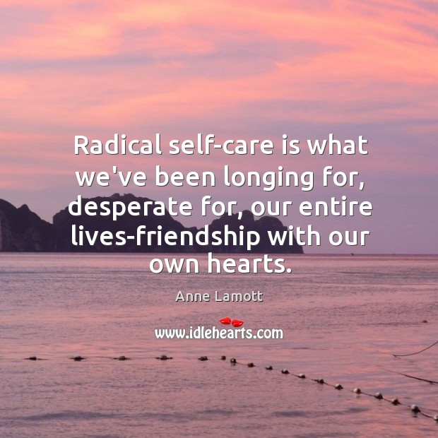 Radical self-care is what we’ve been longing for, desperate for, our entire Care Quotes Image