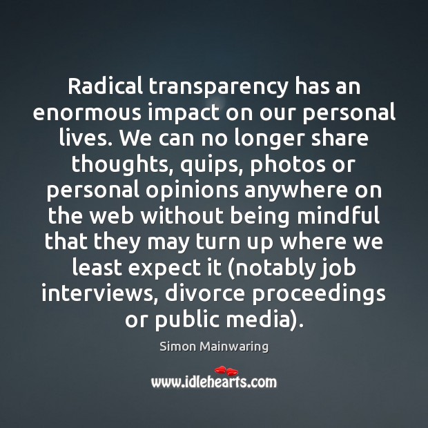Radical transparency has an enormous impact on our personal lives. We can Simon Mainwaring Picture Quote