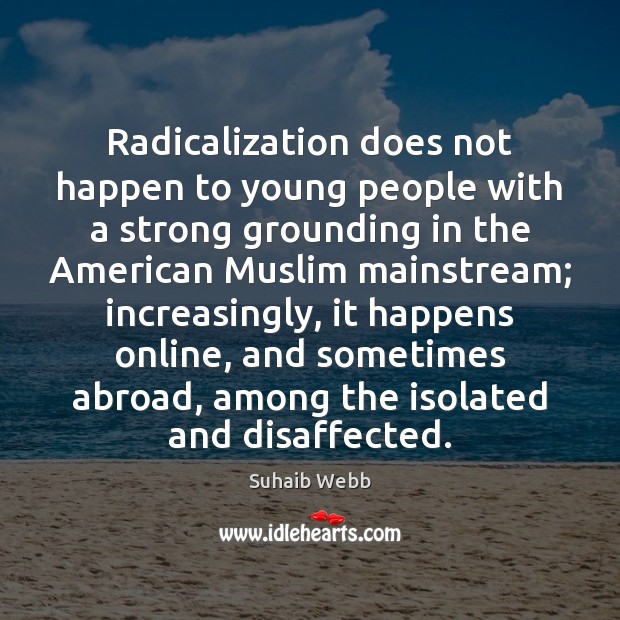 Radicalization does not happen to young people with a strong grounding in Image