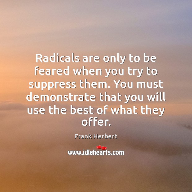 Radicals are only to be feared when you try to suppress them. Frank Herbert Picture Quote
