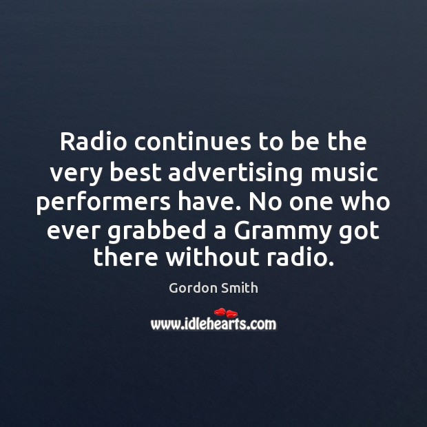 Radio continues to be the very best advertising music performers have. No Gordon Smith Picture Quote
