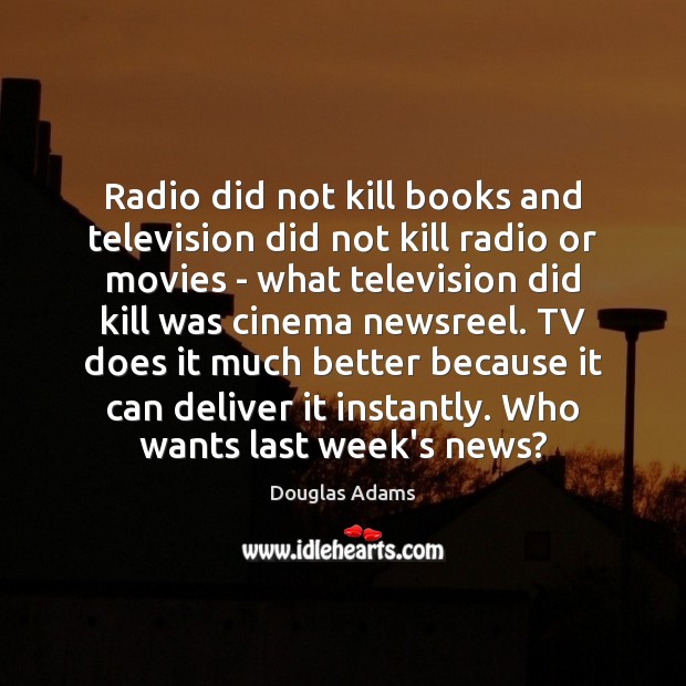 Radio did not kill books and television did not kill radio or Douglas Adams Picture Quote