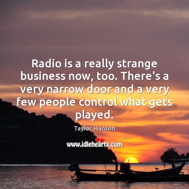 Radio is a really strange business now, too. There’s a very narrow Taylor Hanson Picture Quote
