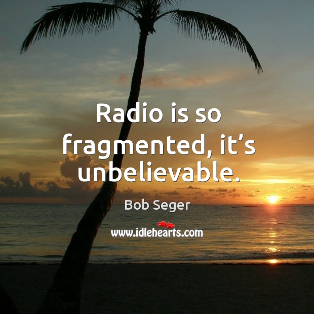 Radio is so fragmented, it’s unbelievable. Image