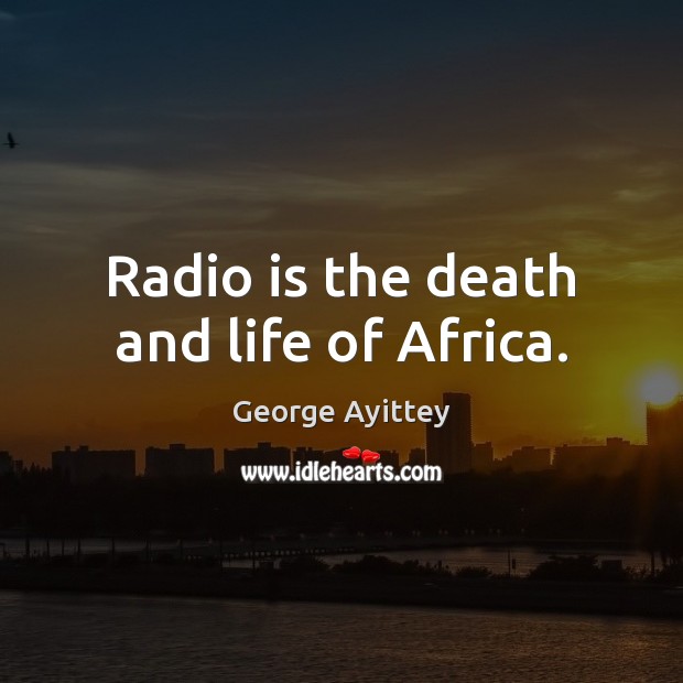 Radio is the death and life of Africa. George Ayittey Picture Quote