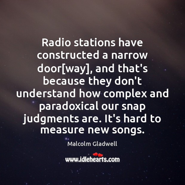 Radio stations have constructed a narrow door[way], and that’s because they Malcolm Gladwell Picture Quote