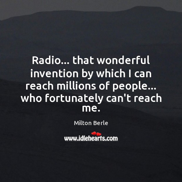 Radio… that wonderful invention by which I can reach millions of people… Milton Berle Picture Quote