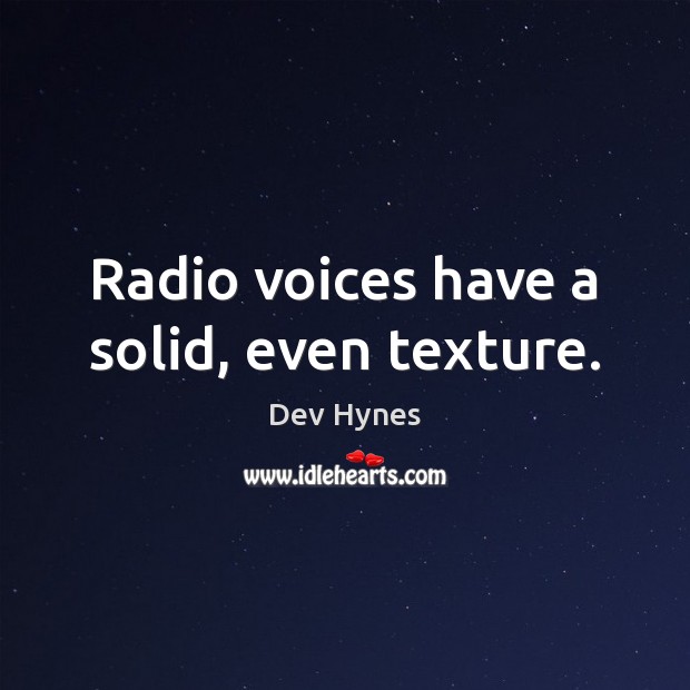 Radio voices have a solid, even texture. Dev Hynes Picture Quote