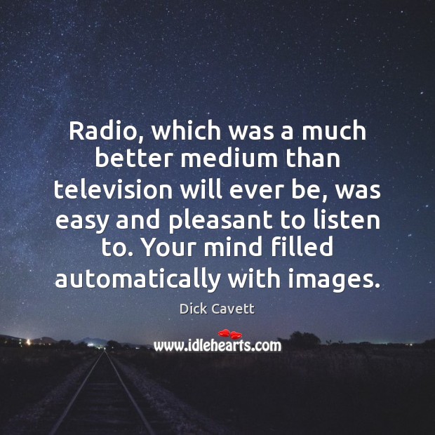 Radio, which was a much better medium than television will ever be, Dick Cavett Picture Quote