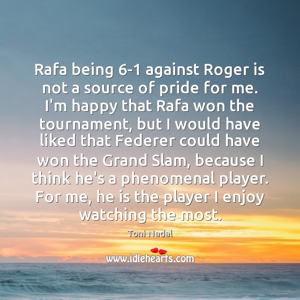 Rafa being 6-1 against Roger is not a source of pride for Toni Nadal Picture Quote