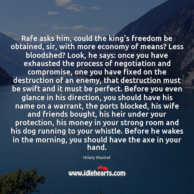Rafe asks him, could the king’s freedom be obtained, sir, with more Hilary Mantel Picture Quote