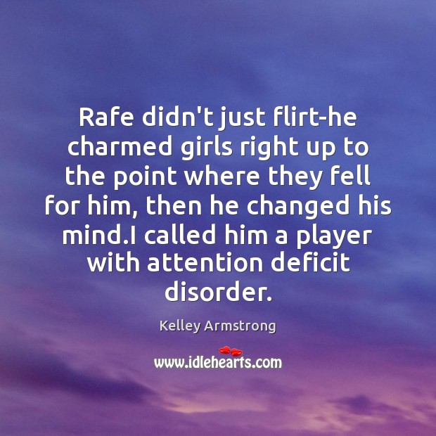 Rafe didn’t just flirt-he charmed girls right up to the point where Kelley Armstrong Picture Quote