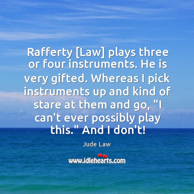 Rafferty [Law] plays three or four instruments. He is very gifted. Whereas Jude Law Picture Quote