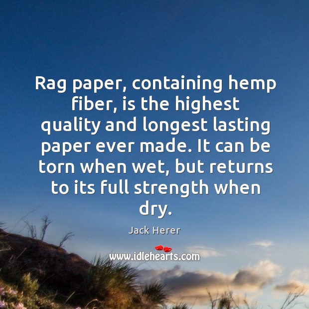 Rag paper, containing hemp fiber, is the highest quality and longest lasting paper ever made. Jack Herer Picture Quote