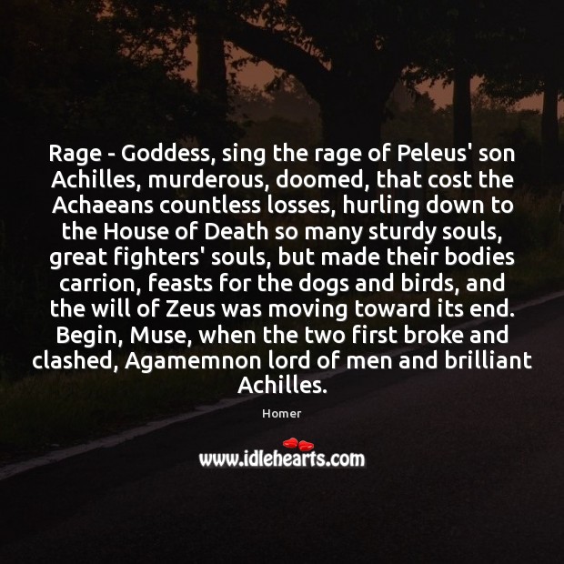 Rage – Goddess, sing the rage of Peleus’ son Achilles, murderous, doomed, Homer Picture Quote