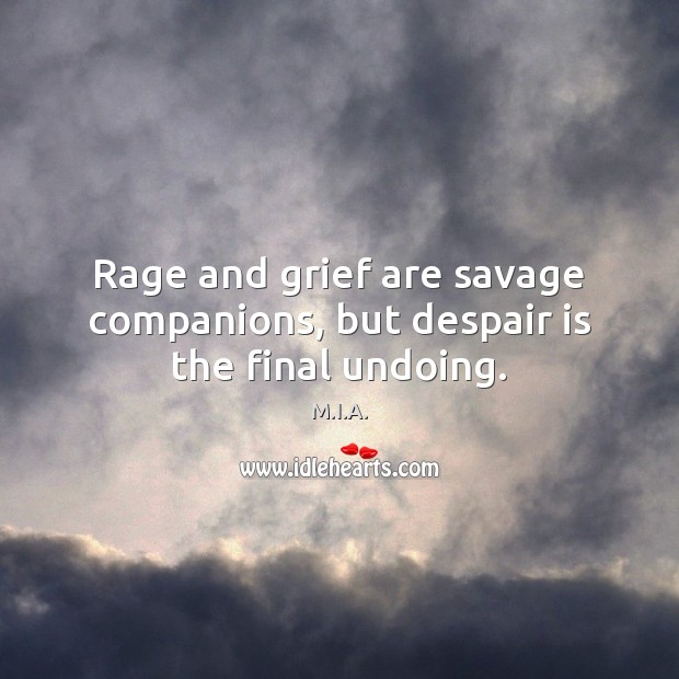 Rage and grief are savage companions, but despair is the final undoing. Image