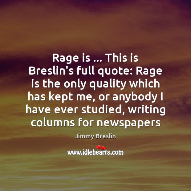 Rage is … This is Breslin’s full quote: Rage is the only quality Jimmy Breslin Picture Quote