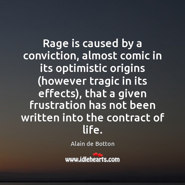 Rage is caused by a conviction, almost comic in its optimistic origins ( Alain de Botton Picture Quote
