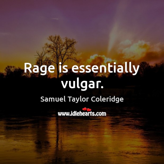 Rage is essentially vulgar. Samuel Taylor Coleridge Picture Quote