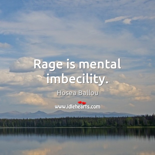 Rage is mental imbecility. Hosea Ballou Picture Quote