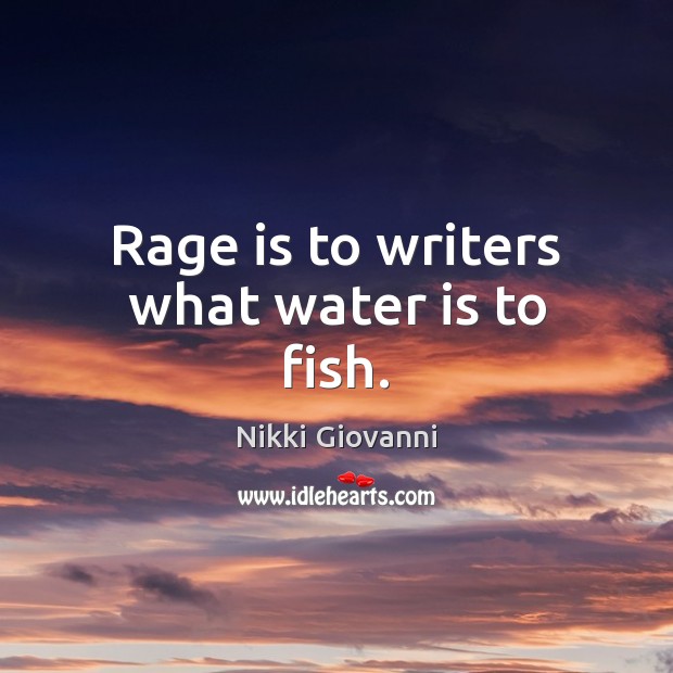 Rage is to writers what water is to fish. Nikki Giovanni Picture Quote