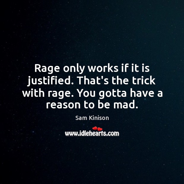 Rage only works if it is justified. That’s the trick with rage. Sam Kinison Picture Quote