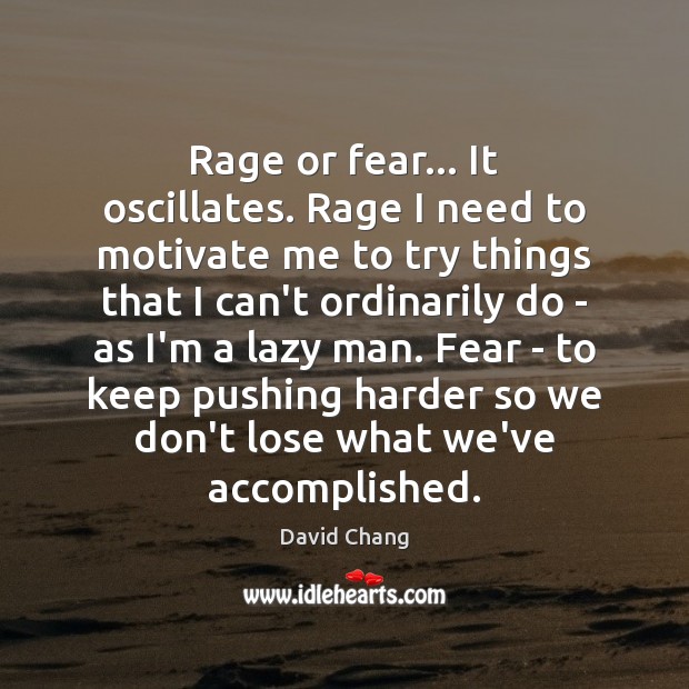 Rage or fear… It oscillates. Rage I need to motivate me to David Chang Picture Quote