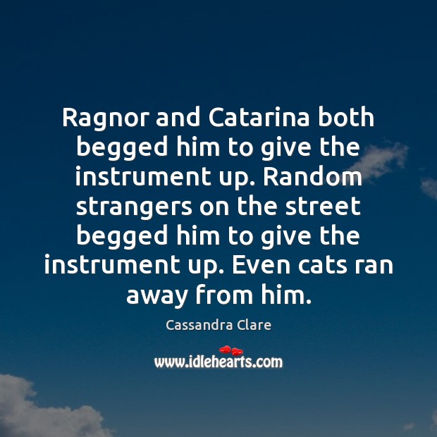 Ragnor and Catarina both begged him to give the instrument up. Random Image