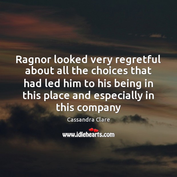 Ragnor looked very regretful about all the choices that had led him Cassandra Clare Picture Quote