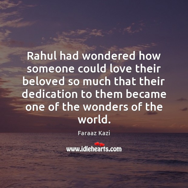 Rahul had wondered how someone could love their beloved so much that Faraaz Kazi Picture Quote