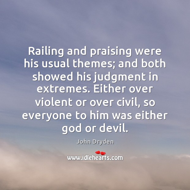 Railing and praising were his usual themes; and both showed his judgment John Dryden Picture Quote