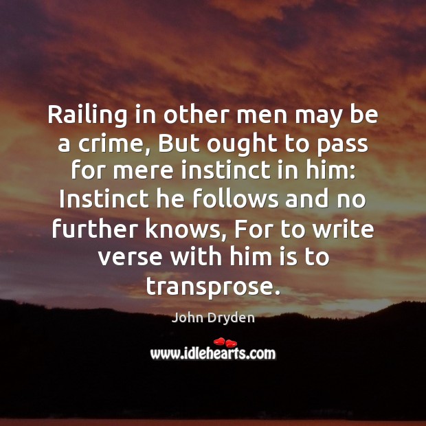 Railing in other men may be a crime, But ought to pass John Dryden Picture Quote