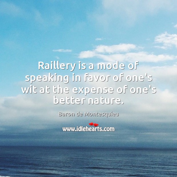 Raillery is a mode of speaking in favor of one’s wit at Baron de Montesquieu Picture Quote