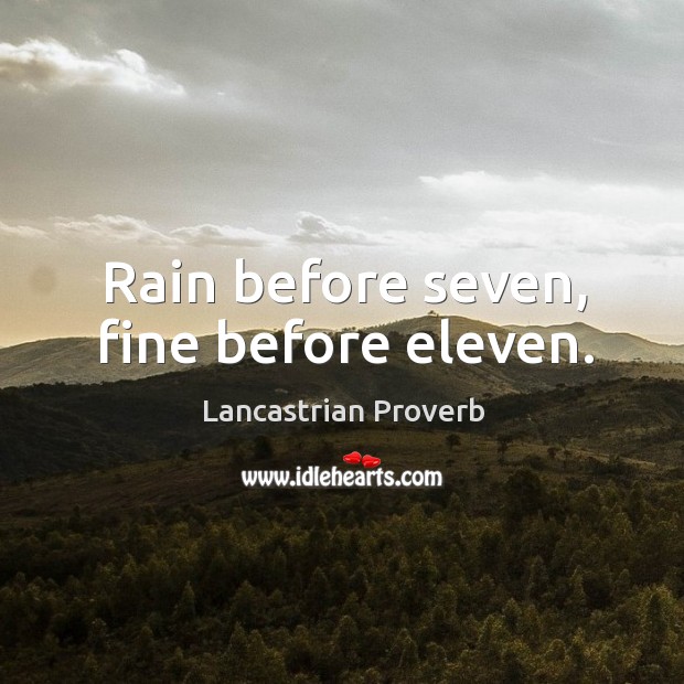 Rain before seven, fine before eleven. Lancastrian Proverbs Image