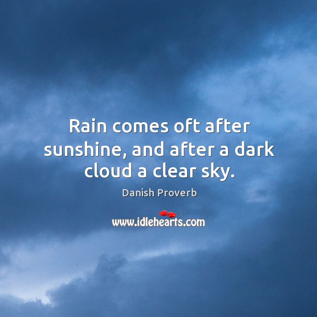 Rain comes oft after sunshine, and after a dark cloud a clear sky. Image