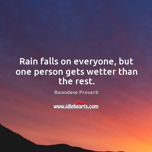 Rain falls on everyone, but one person gets wetter than the rest. Rwandese Proverbs Image