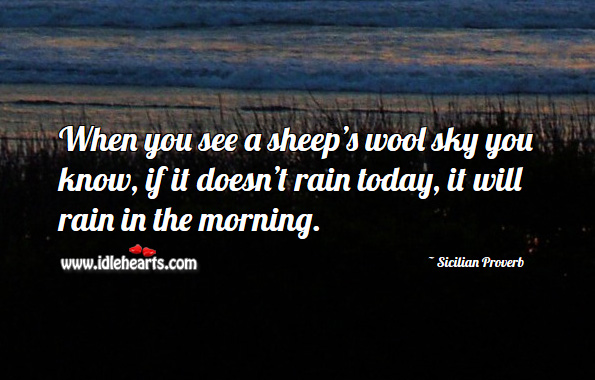When you see a sheep’s wool sky you know, if it doesn’t rain today, it will rain in the morning. Sicilian Proverbs Image