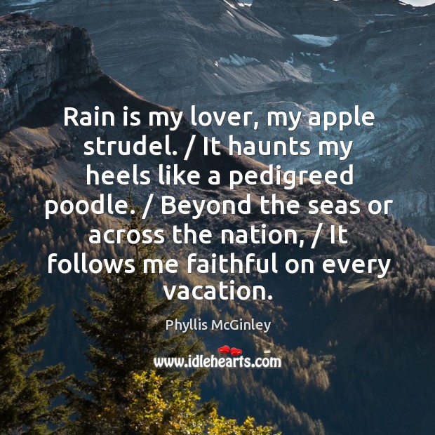 Rain is my lover, my apple strudel. / It haunts my heels like Faithful Quotes Image