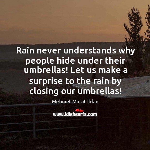 Rain never understands why people hide under their umbrellas! Let us make Image