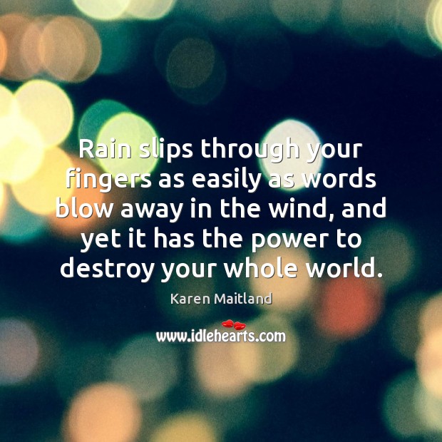 Rain slips through your fingers as easily as words blow away in Karen Maitland Picture Quote