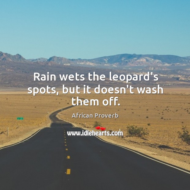 Rain wets the leopard’s spots, but it doesn’t wash them off. African Proverbs Image