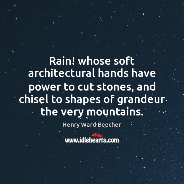 Rain! whose soft architectural hands have power to cut stones, and chisel Image
