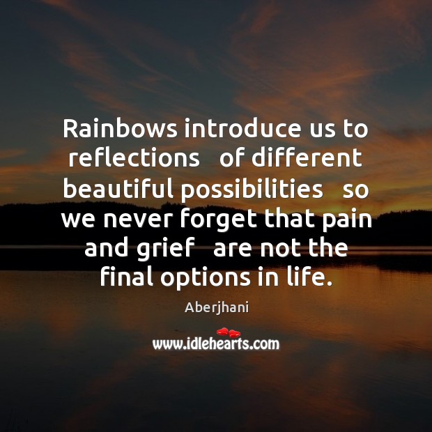 Rainbows introduce us to reflections   of different beautiful possibilities   so we never Aberjhani Picture Quote