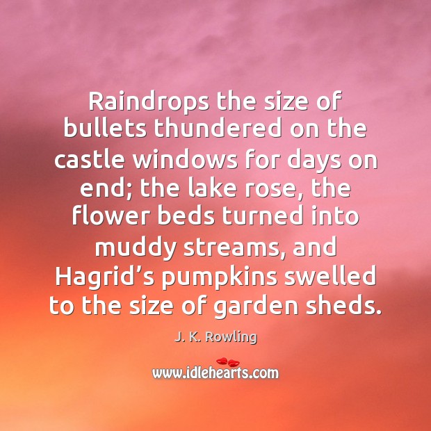 Raindrops the size of bullets thundered on the castle windows for days J. K. Rowling Picture Quote