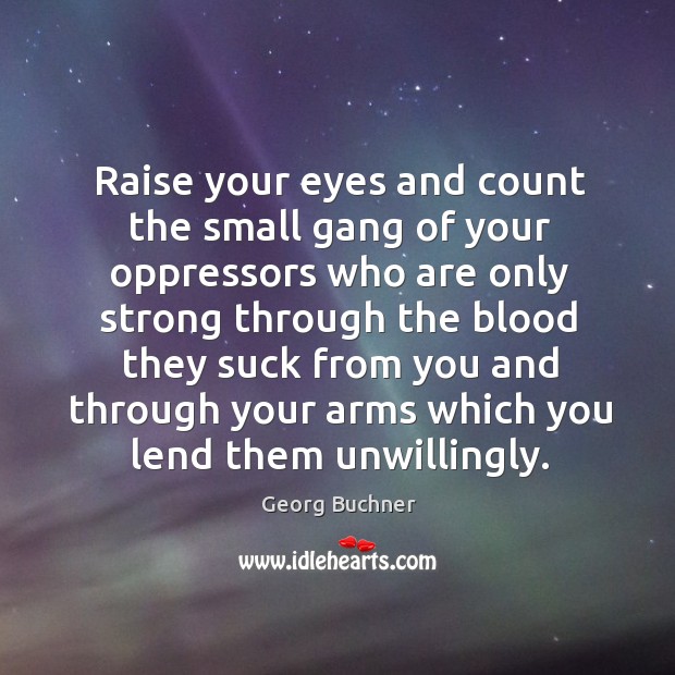Raise your eyes and count the small gang of your oppressors Georg Buchner Picture Quote